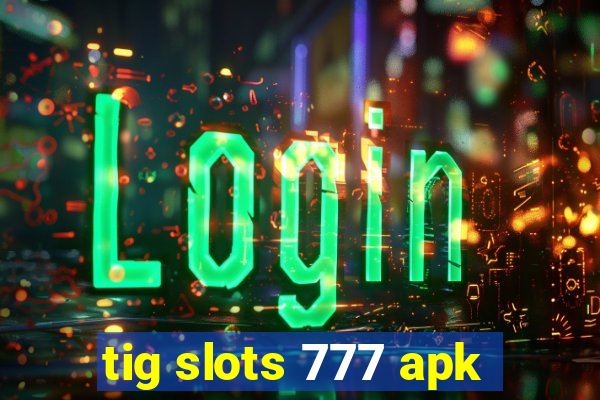 tig slots 777 apk